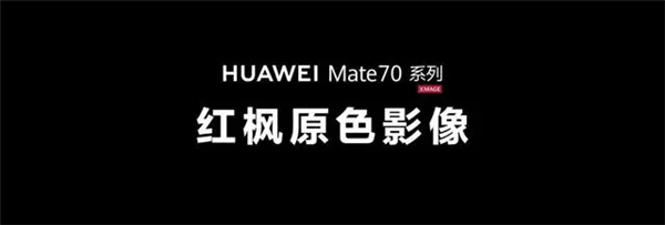 华为Mate 70系列首发红枫原色摄像头：友商马上跟进